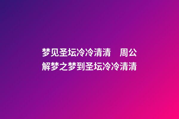 梦见圣坛冷冷清清　周公解梦之梦到圣坛冷冷清清